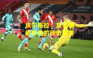 埃尔格拉：皇马钢铁防线的传奇篇章