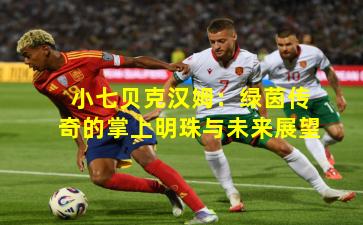 小七贝克汉姆：绿茵传奇的掌上明珠与未来展望