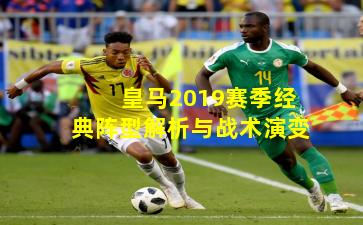 皇马2019赛季经典阵型解析与战术演变